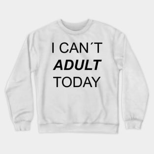 I CAN´T ADULT TODAY Crewneck Sweatshirt